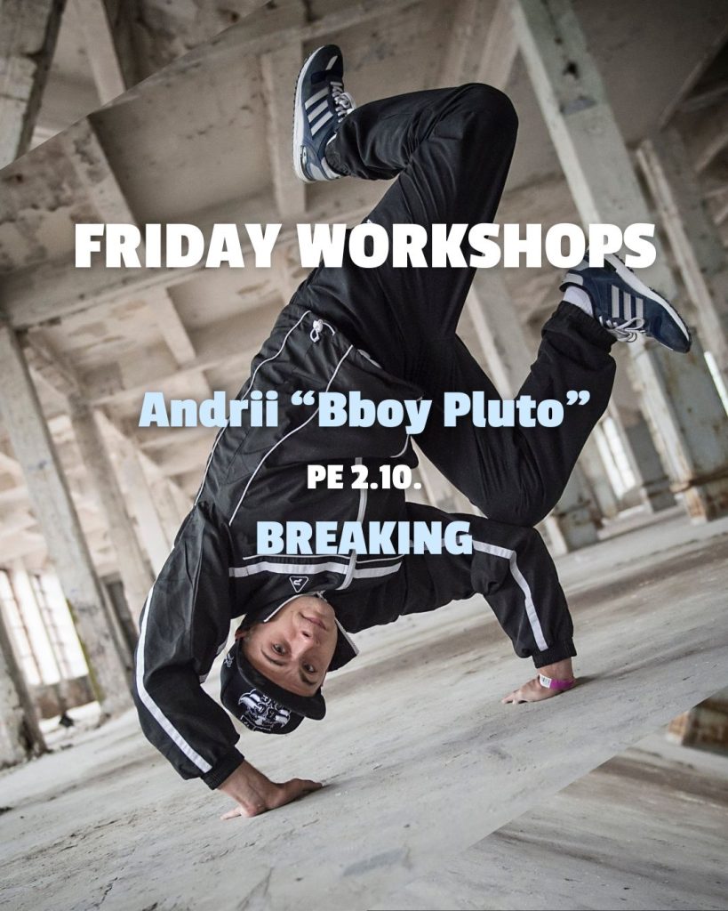 Friday Workshops 02.10. klo 18-19.15 Breaking by Bboy Pluto earlybird 20e (norm 25e) 25.9. asti